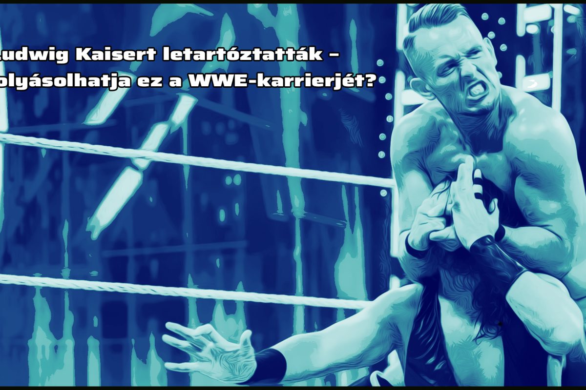 Ludwig Kaisert letartóztatták – befolyásolhatja ez a WWE-karrierjét?